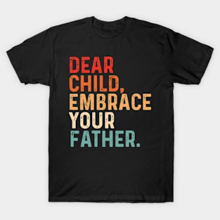 Dear Child Embrace Your Father fathers day T-Shirt
